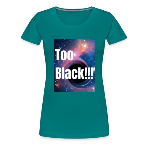 Too Black blackhole 1 - Women's Premium T-Shirt