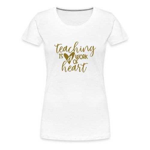 Teaching Is a Work Of Heart Metallic Teacher Tee - Women's Premium T-Shirt