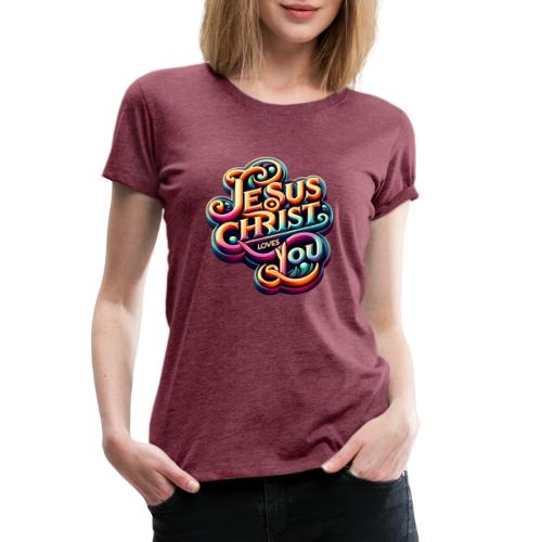 Jesus Christ Loves You - Women's Premium T-Shirt