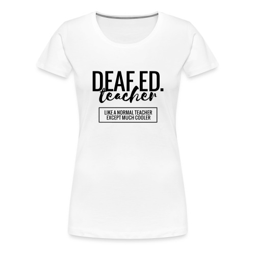 Cool Deaf Ed. Teacher Funny Teacher T-Shirt - Women's Premium T-Shirt