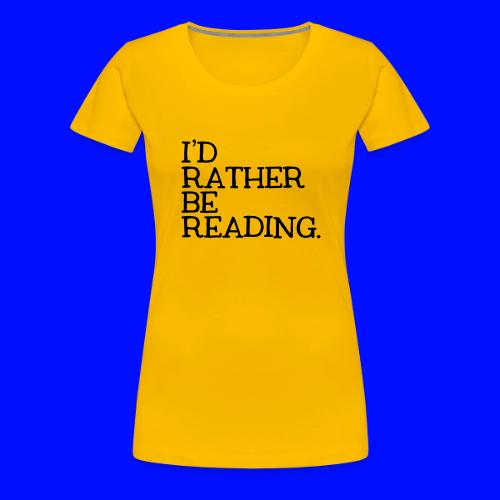 I'd Rather Be Reading Bookworm Book Lover T-shirt - Women's Premium T-Shirt