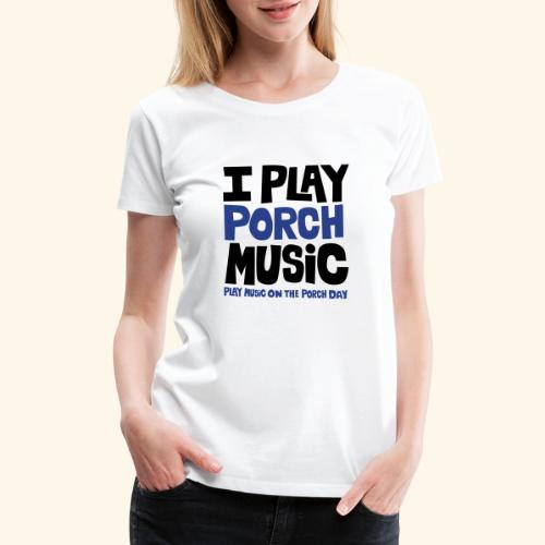 I PLAY PORCH MUSIC - Women's Premium T-Shirt