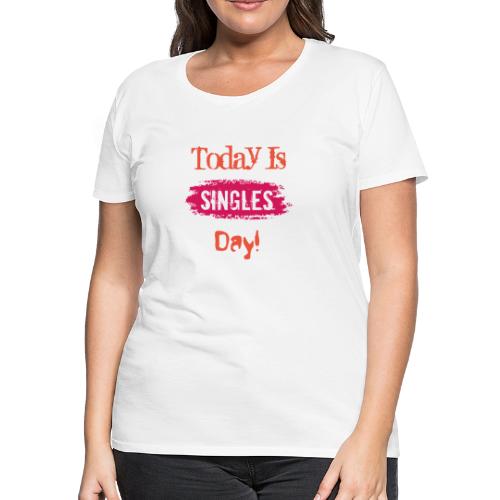 Today Is Singles day | Single Day T-shirt - Women's Premium T-Shirt