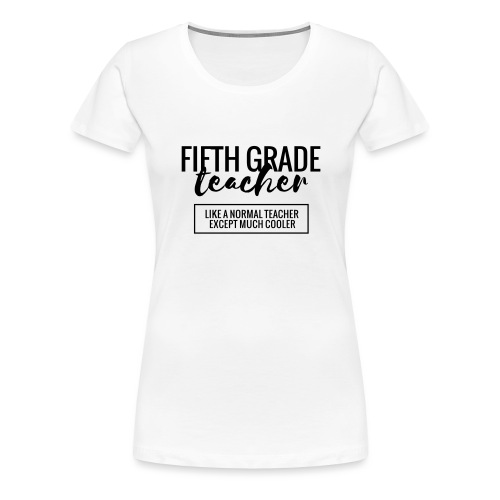 Cool 5th Grade Teacher Funny Teacher T-Shirt - Women's Premium T-Shirt