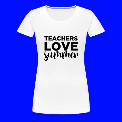 Teachers Love Summer Teacher T-Shirts - Women's Premium T-Shirt