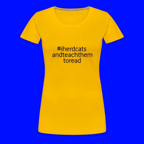 I Herd Cats and Teach Them To Read Funny Teacher - Women's Premium T-Shirt
