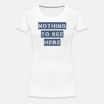 Nothing to see here - Premium T-shirt for women