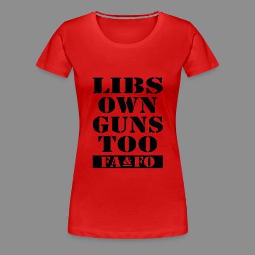 Libs Own Guns Too FAAFO - Women's Premium T-Shirt