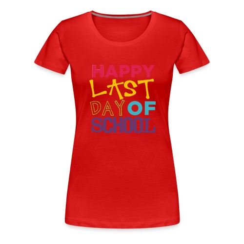 Bold Happy Last Day of School Teacher Shirts - Women's Premium T-Shirt