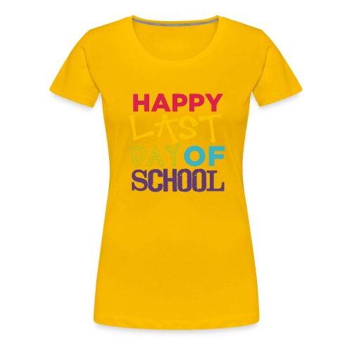 Bold Happy Last Day of School Teacher Shirts - Women's Premium T-Shirt