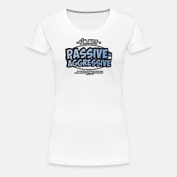 I'm not passive aggressive ...unlike SOME people - Premium T-shirt for women