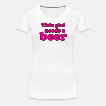 This girl needs a beer - Premium T-shirt for women