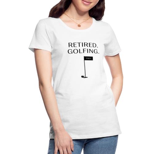 Retired Golfing Free - Golf Gag Gift Tee for Men - Women's Premium T-Shirt