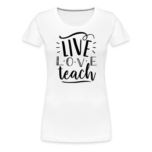 Live Love Teach Cute Teacher T-Shirts - Women's Premium T-Shirt