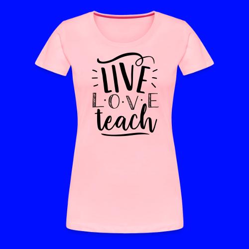 Live Love Teach Cute Teacher T-Shirts - Women's Premium T-Shirt