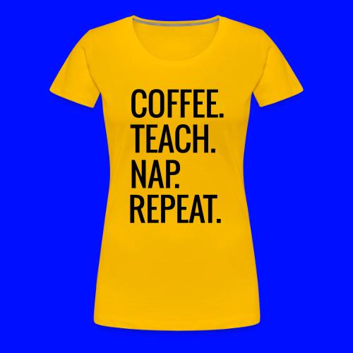 Coffee Teach Nap Repeat Teacher T-Shirts - Women's Premium T-Shirt