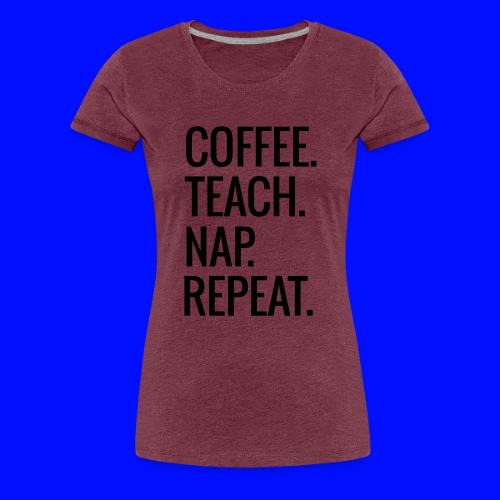 Coffee Teach Nap Repeat Teacher T-Shirts - Women's Premium T-Shirt