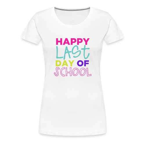 Happy Last Day of School Fun Teacher T-Shirts - Women's Premium T-Shirt