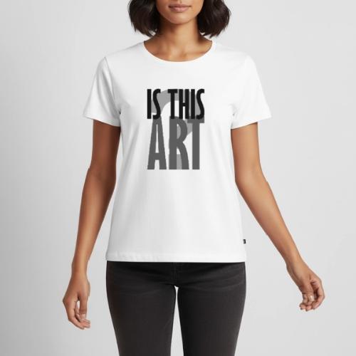 Is This Art? - Women's Premium T-Shirt