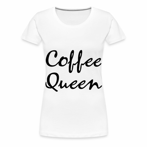 Coffee Queen Gift Ideas - Women's Premium T-Shirt