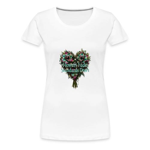 Flowers Fade, Standards Don't T-Shirt - Women's Premium T-Shirt