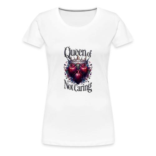Queen of Not Caring T-Shirt - Women's Premium T-Shirt
