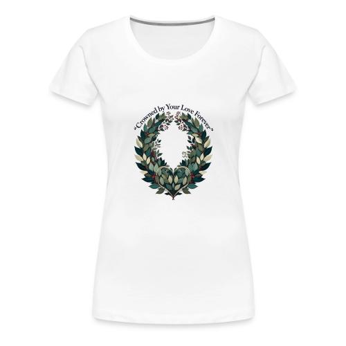 Crowned by Your Love Forever Laurel Wreath T-Shirt - Women's Premium T-Shirt