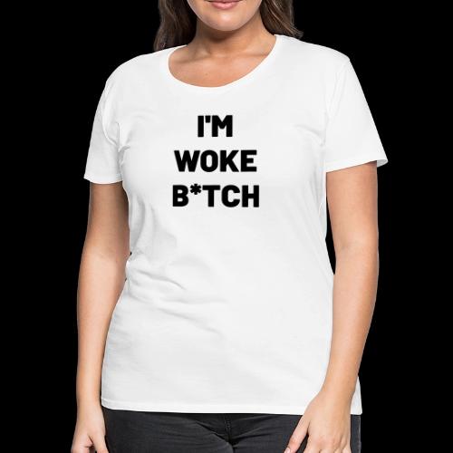 I'M WOKE B*TCH - Women's Premium T-Shirt