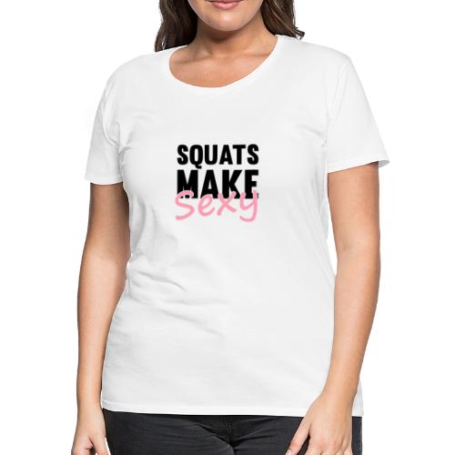 Squats Make Sexy - Women's Premium T-Shirt