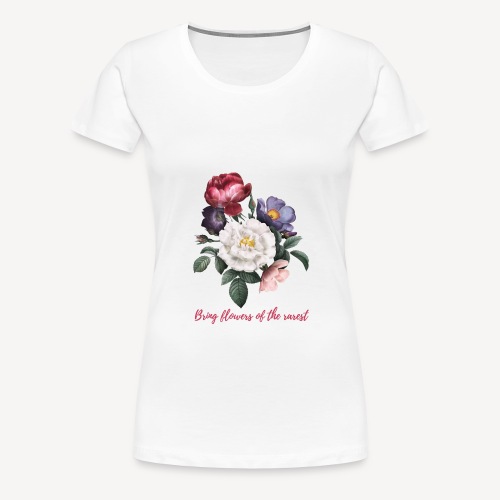 Bring flowers of the rarest - Women's Premium T-Shirt