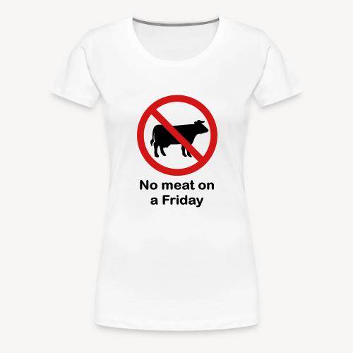NO MEAT ON A FRIDAY - Women's Premium T-Shirt