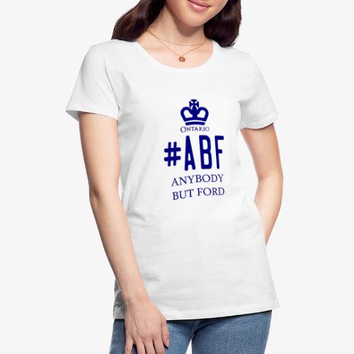 #ABF ANYBODY BUT FORD ONARIO ELECTION LOGO - Women's Premium T-Shirt