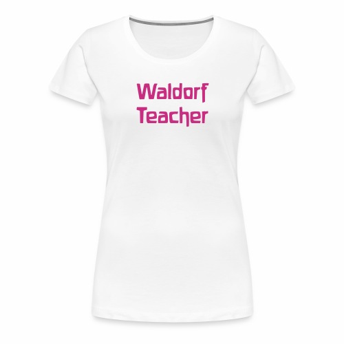 Waldorf Teacher - Women's Premium T-Shirt