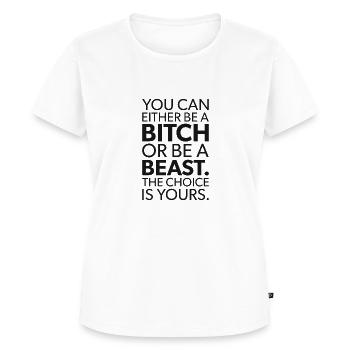 bitch or beast the choice is yours - Women's Premium T-Shirt - white - Front - AI Model Female 180 light (180cm)