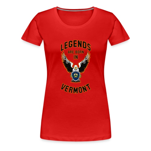 Legends are born in Vermont - Women's Premium T-Shirt