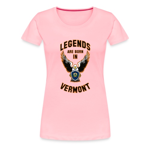 Legends are born in Vermont - Women's Premium T-Shirt