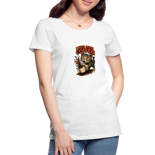 Funny Cat Coffee Lover Design – I Need More Coffee - Women's Premium T-Shirt