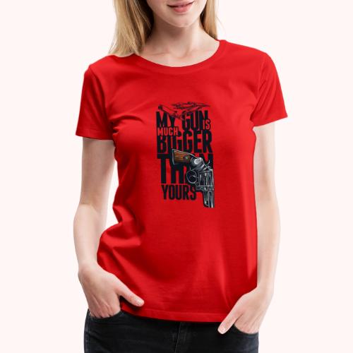 My gun is much bigger than yours - Women's Premium T-Shirt