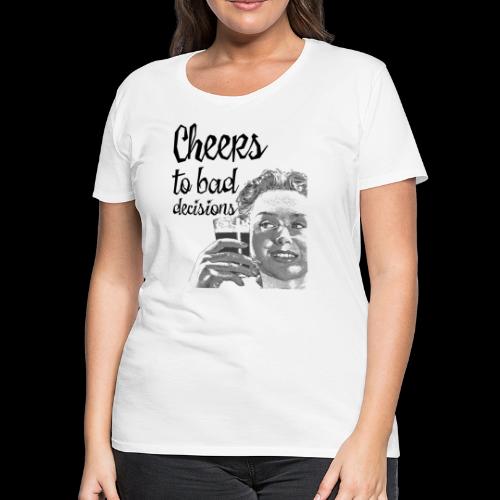 Cheers to Bad Decisions | Vintage Sarcasm - Women's Premium T-Shirt