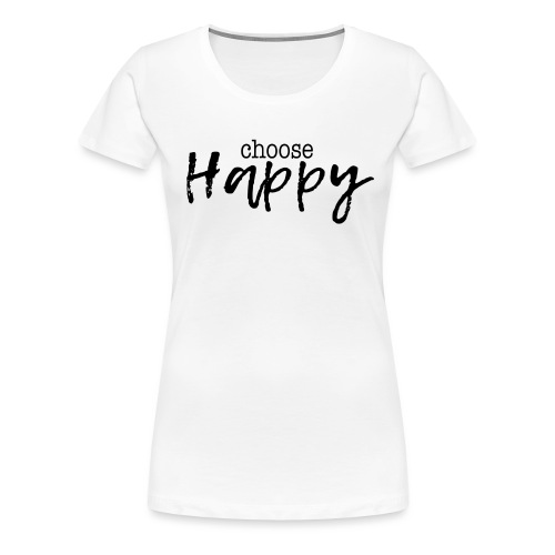 CHOOSE HAPPY - Women's Premium T-Shirt