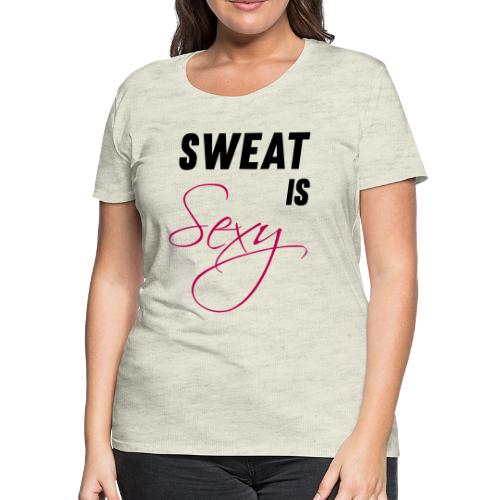 Sweat is Sexy - Women's Premium T-Shirt