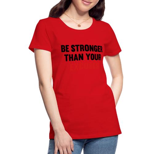 Be Stronger Than Your Excuses - Women's Premium T-Shirt