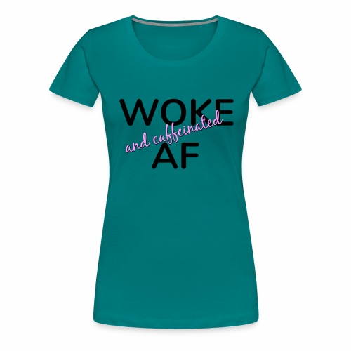 Woke & Caffeinated AF design - Women's Premium T-Shirt