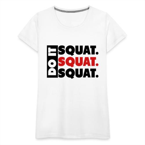 Do It. Squat.Squat.Squat - Women's Premium T-Shirt