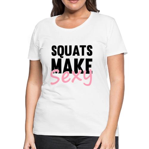Squats Make Sexy - Women's Premium T-Shirt