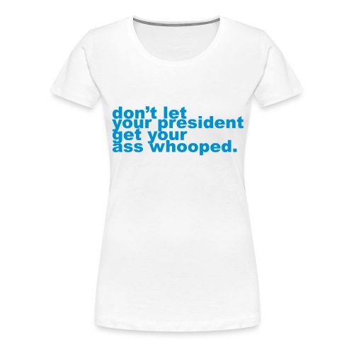 don t let your president - Women's Premium T-Shirt