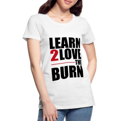 Learn To Love The Burn - Women's Premium T-Shirt