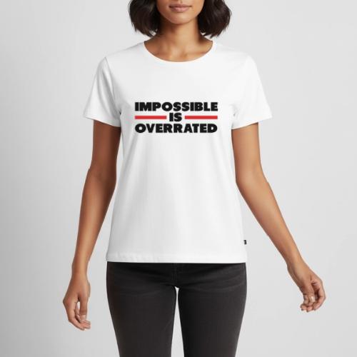 Impossible Is Overrated - Women's Premium T-Shirt