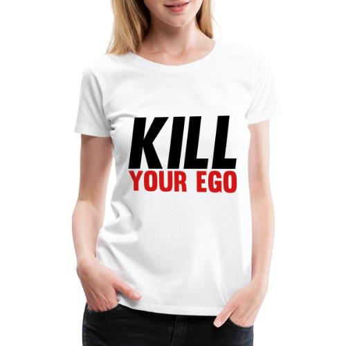Kill Your Ego - Women's Premium T-Shirt
