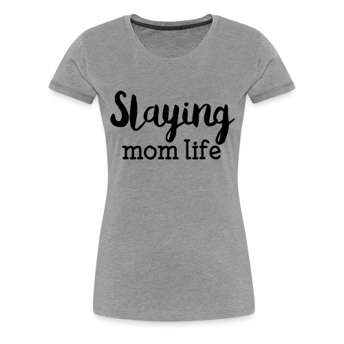Slaying Mom Life Tee - Women's Premium T-Shirt